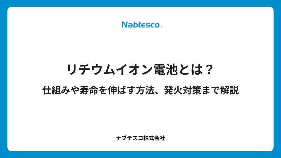 リチウムイオン電池とは？仕組みや寿命を伸ばす方法、発火対策まで解説